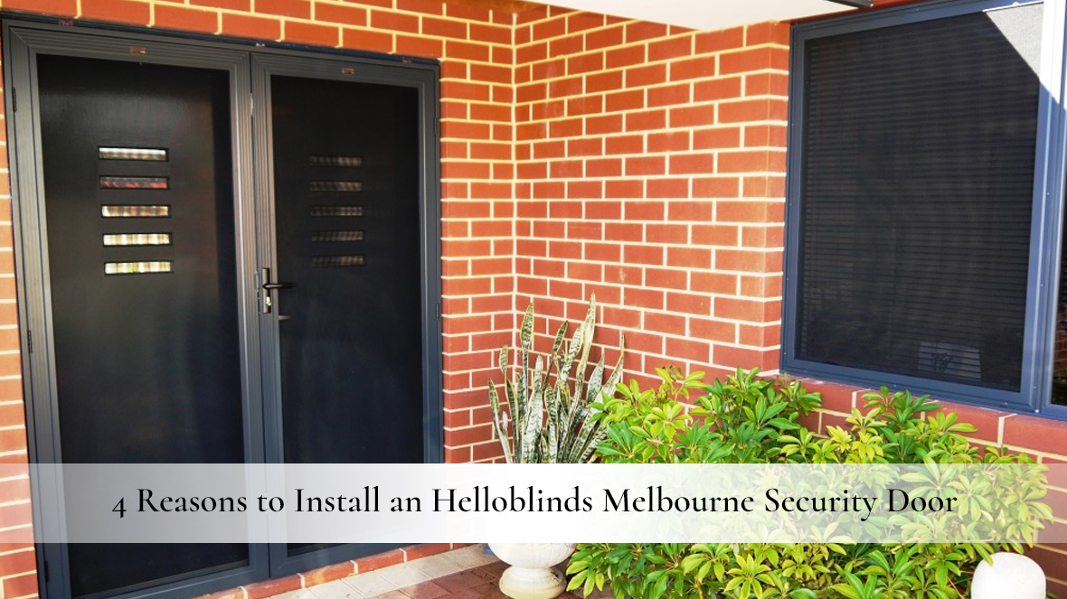 4 REASONS TO INSTALL AN HELLOBLINDS MELBOURNE SECURITY DOOR